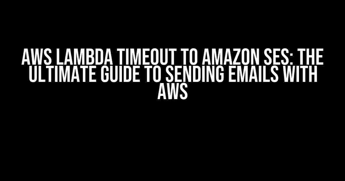 AWS Lambda Timeout to Amazon SES: The Ultimate Guide to Sending Emails with AWS