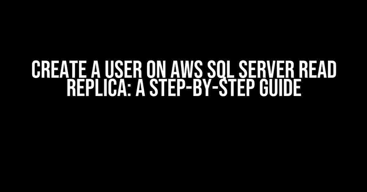 Create a User on AWS SQL Server Read Replica: A Step-by-Step Guide