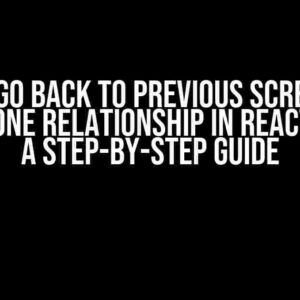 How to Go Back to Previous Screen with One-to-One Relationship in React Native: A Step-by-Step Guide
