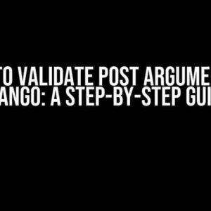 How to Validate Post Arguments in Django: A Step-by-Step Guide