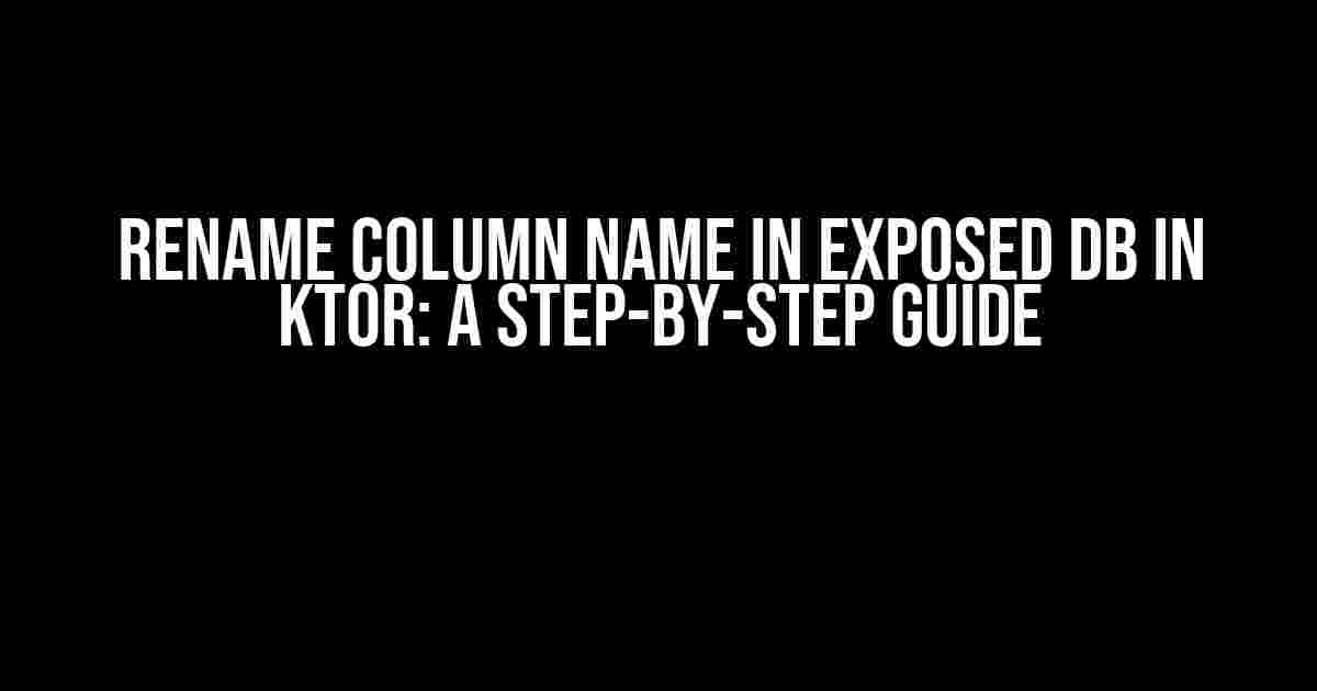 Rename Column Name in Exposed DB in Ktor: A Step-by-Step Guide