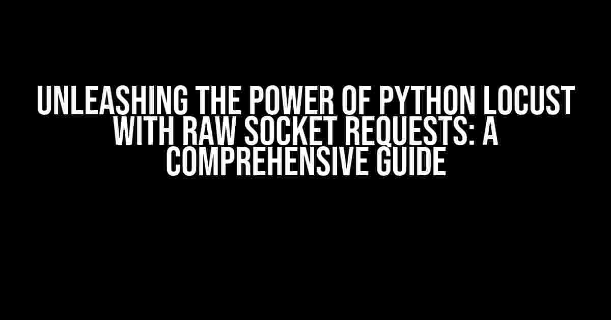 Unleashing the Power of Python Locust with Raw Socket Requests: A Comprehensive Guide