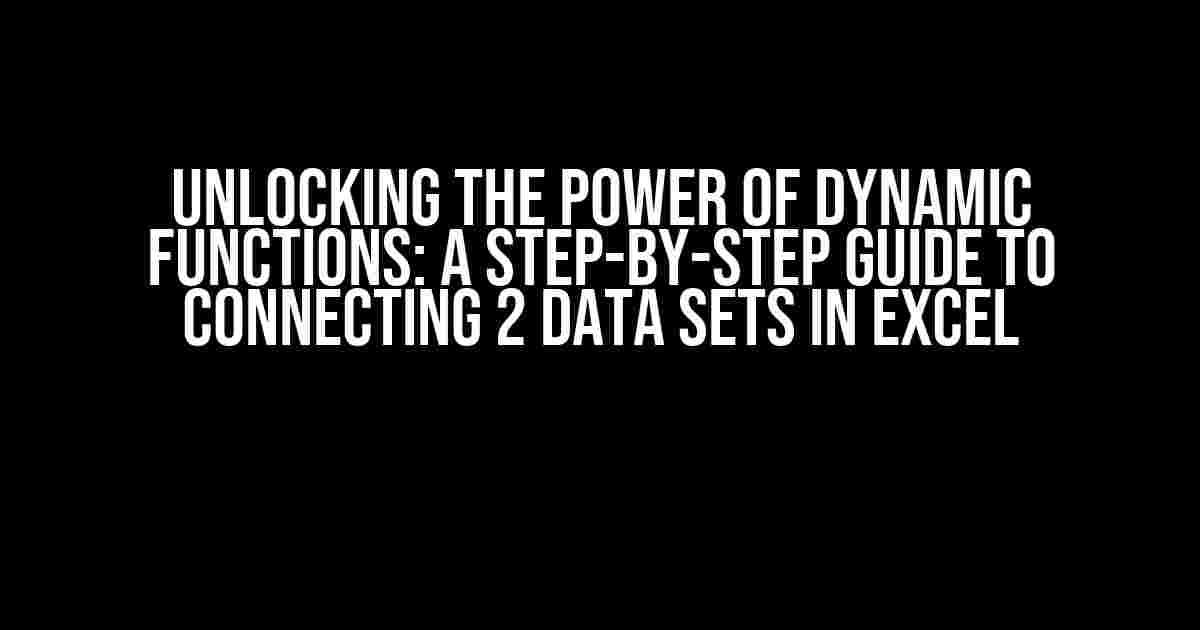 Unlocking the Power of Dynamic Functions: A Step-by-Step Guide to Connecting 2 Data Sets in Excel