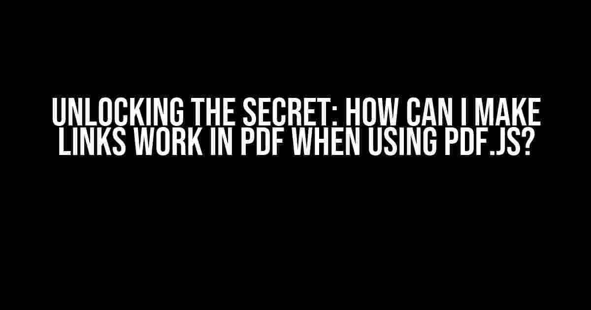 Unlocking the Secret: How Can I Make Links Work in PDF When Using PDF.js?