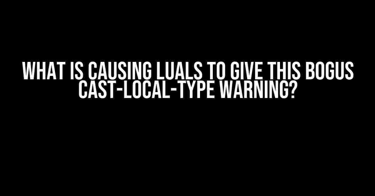 What is causing LuaLS to give this bogus cast-local-type warning?